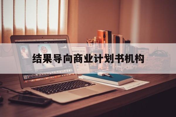 宝鸡市结果导向商业计划书机构(从商业计划书到上市后管理)